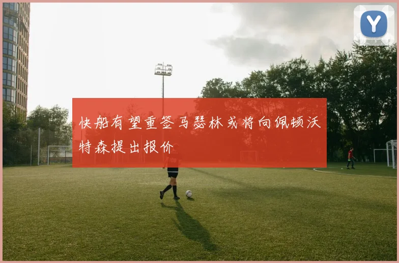 快船有望重签马瑟林或将向佩顿沃特森提出报价