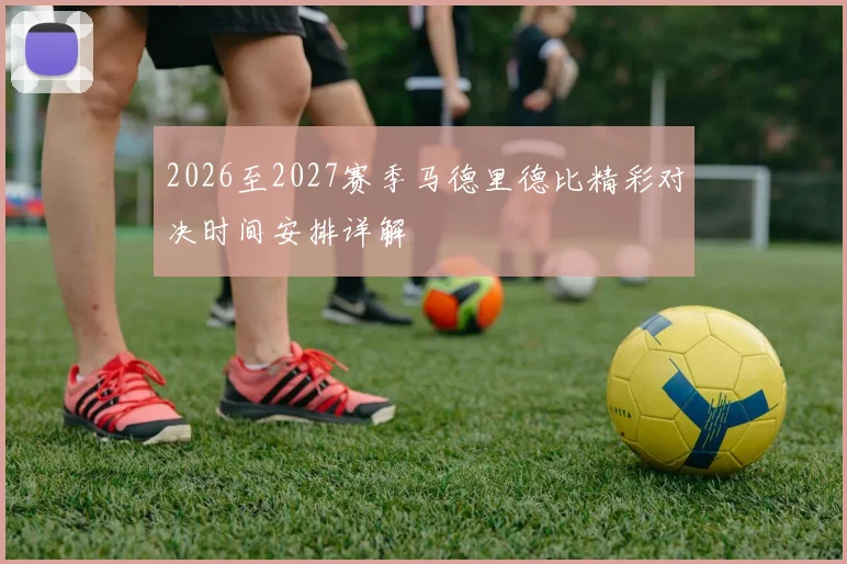 2026至2027赛季马德里德比精彩对决时间安排详解
